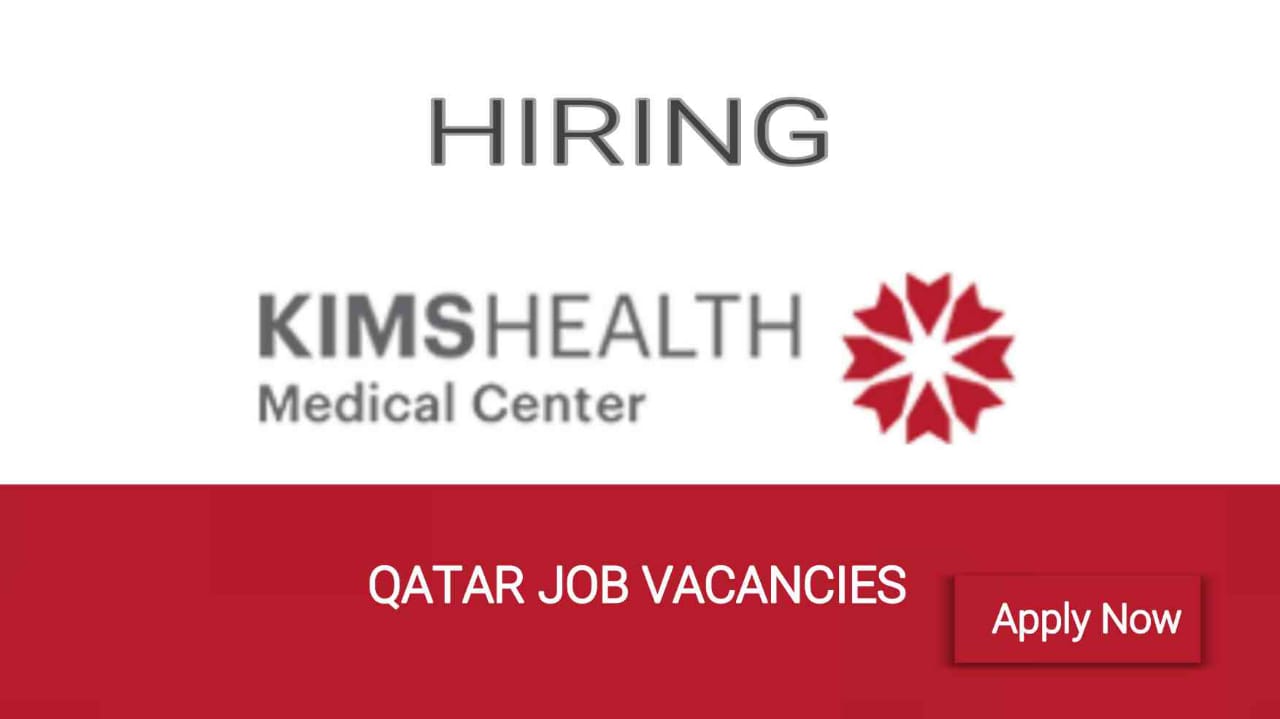KIMS Hospital Qatar Vacancies 2023 | Qatar Urgent Job Vacancy Today