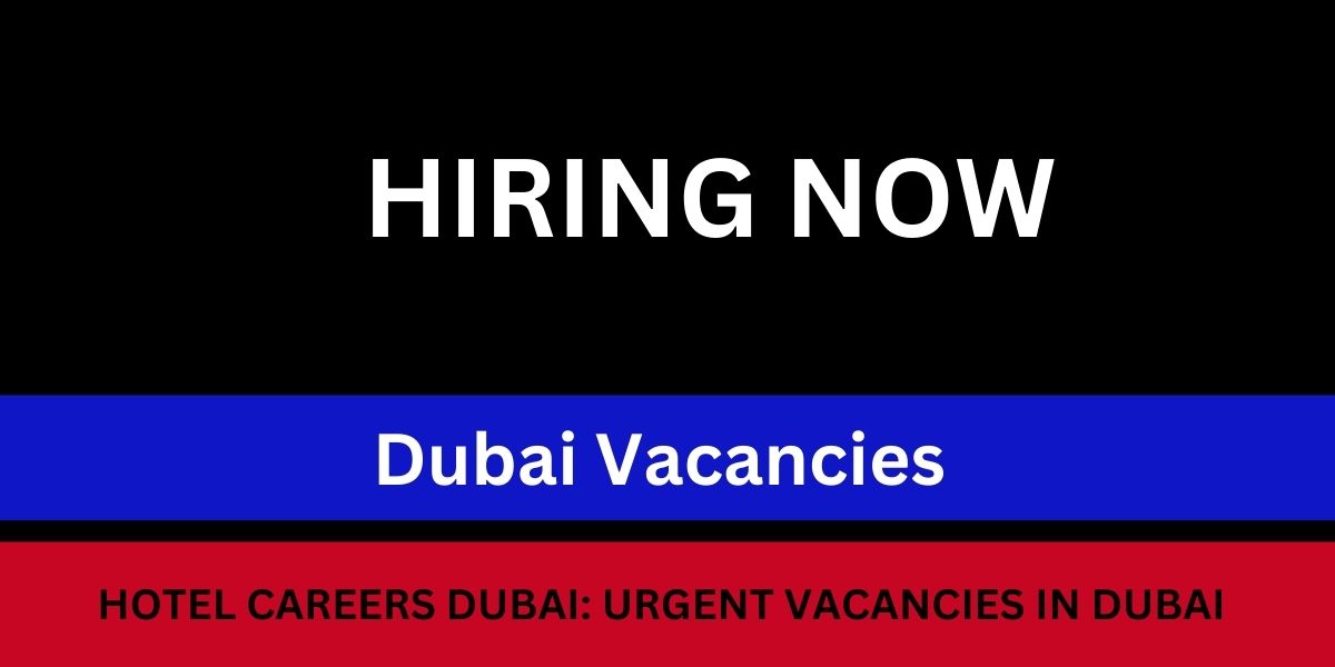 Hotel Careers Dubai: Urgent Vacancies in Dubai