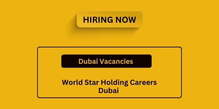 Urgent Job Vacancies in Dubai | World Star Holding Salary And Vacancies