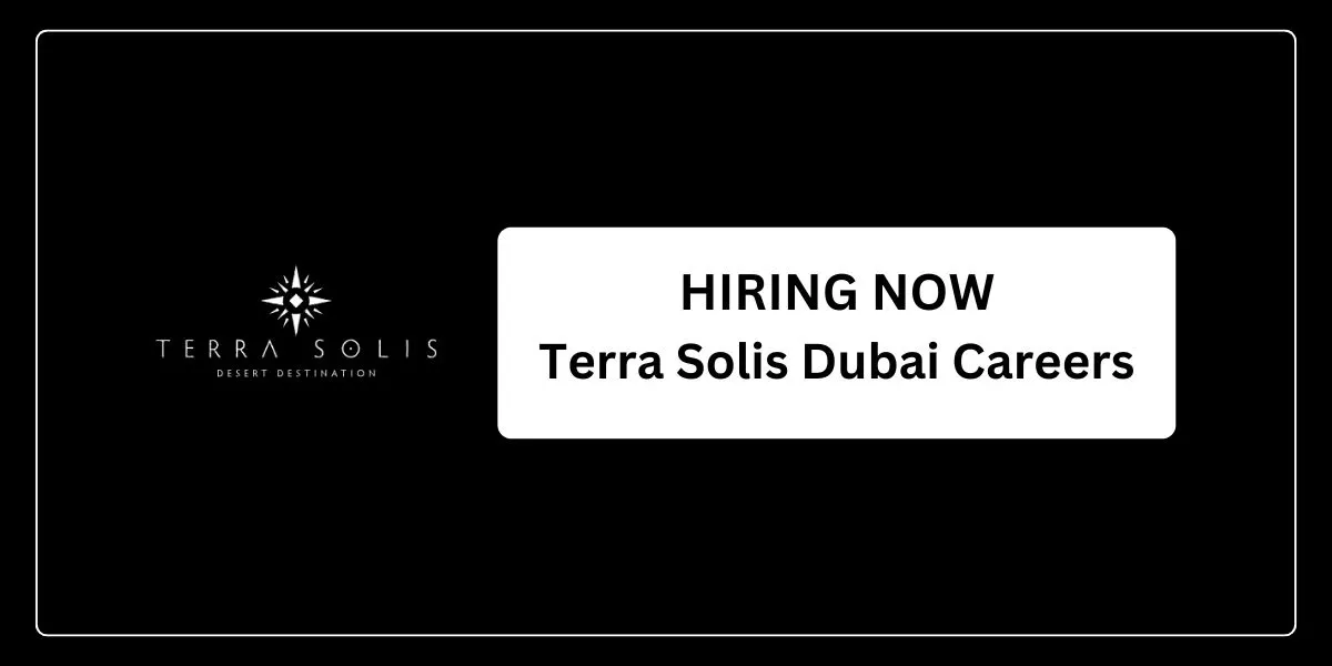 Terra Solis Dubai Careers: Urgent Vacancies in Dubai