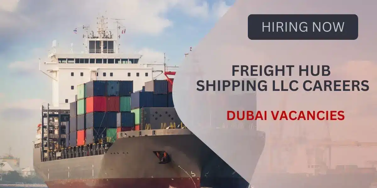 Freight Hub Shipping LLC Careers: Urgent Vacancies In Dubai