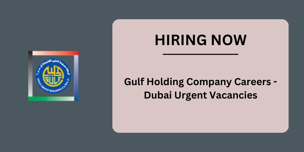 Gulf Holding Company Careers: Dubai Urgent Vacancies